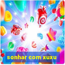 sonhar com xuxu